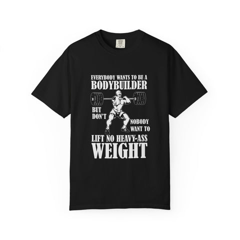 Everybody Wants To Be A Bodybuilder Design T-Shirt