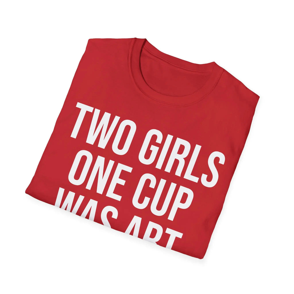 2 Girls 1 Cup Was Art - Funny Statement Shirt Printify