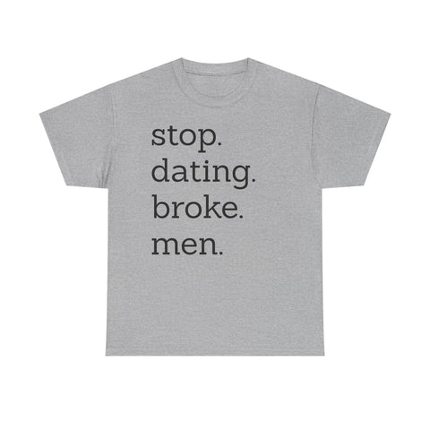 Stop Dating Broke Men Shirt - Women Empowerment Graphic Tee
