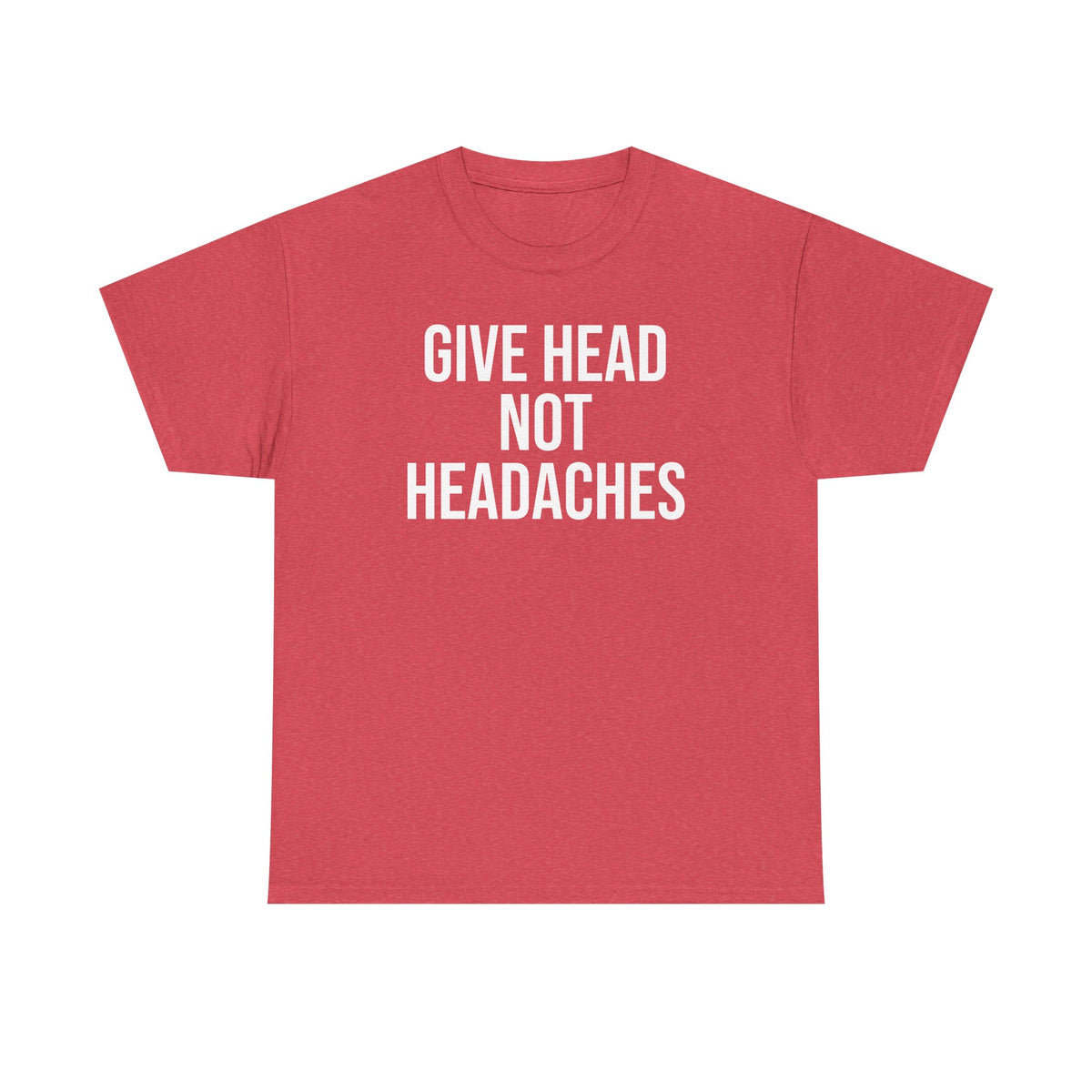 Give Head Not Headaches - Funny Slogan T-Shirt