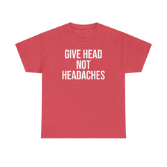 Give Head Not Headaches - Funny Slogan T-Shirt
