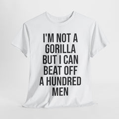 I'm Not a Gorilla Beat Off 100 Men - Funny Viral Meme Tee