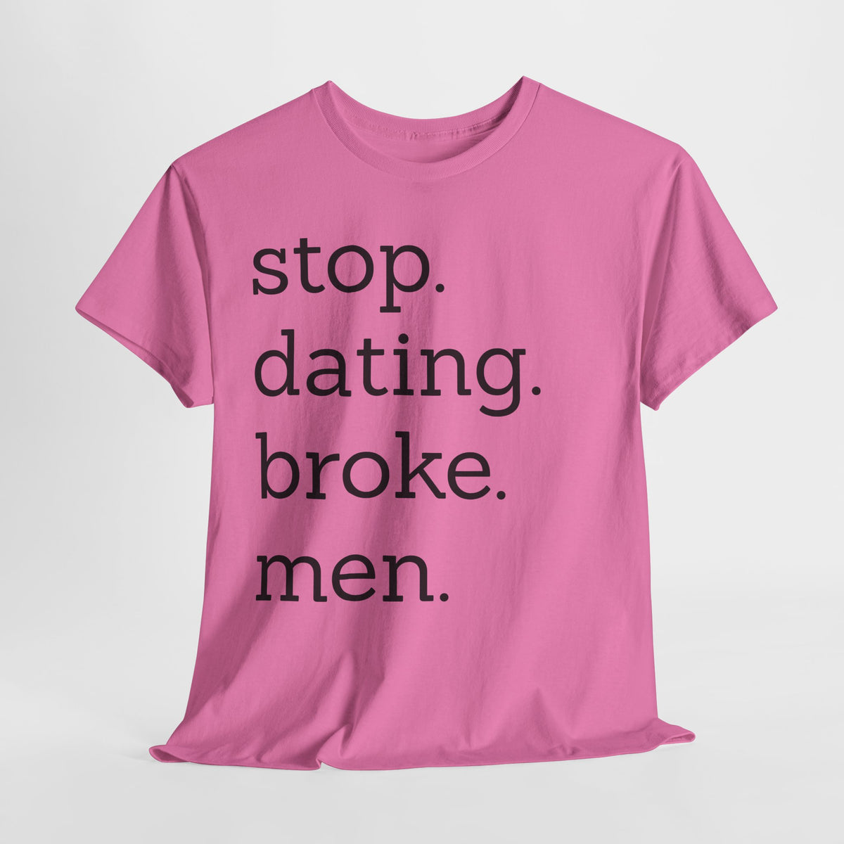 Stop Dating Broke Men Shirt - Women Empowerment Graphic Tee