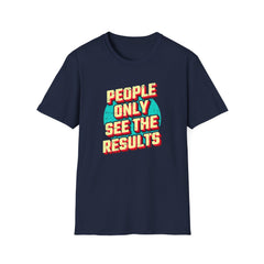 People Only See Results - Premium Motivational Graphic Tee