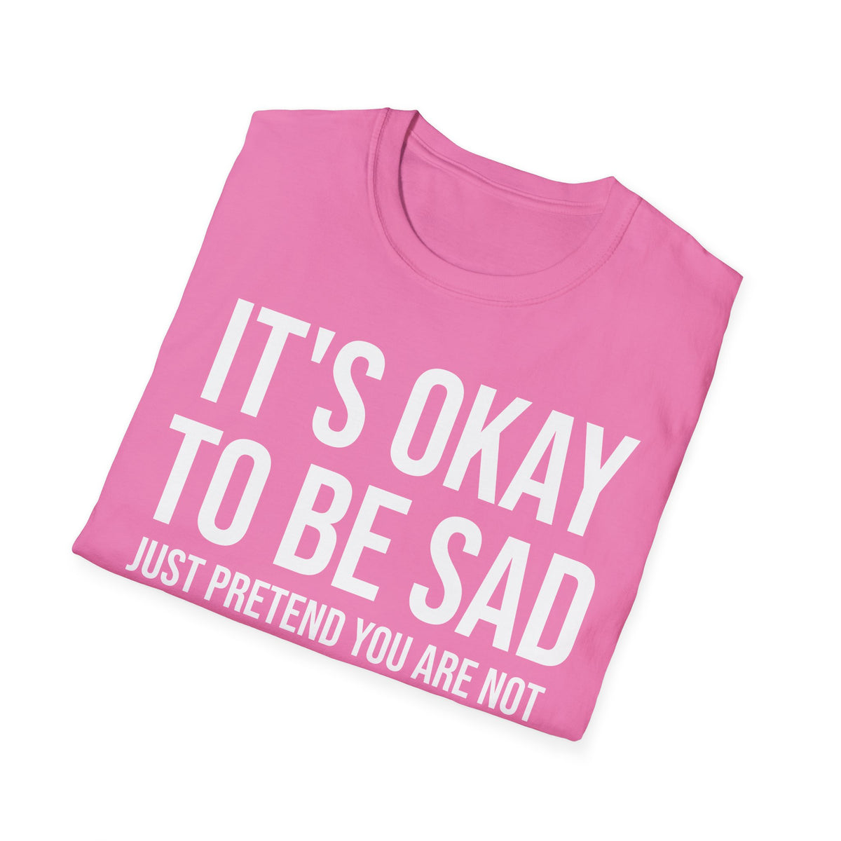Okay to Be Sad Tshirt - Pretend Happy Mental Health Humor
