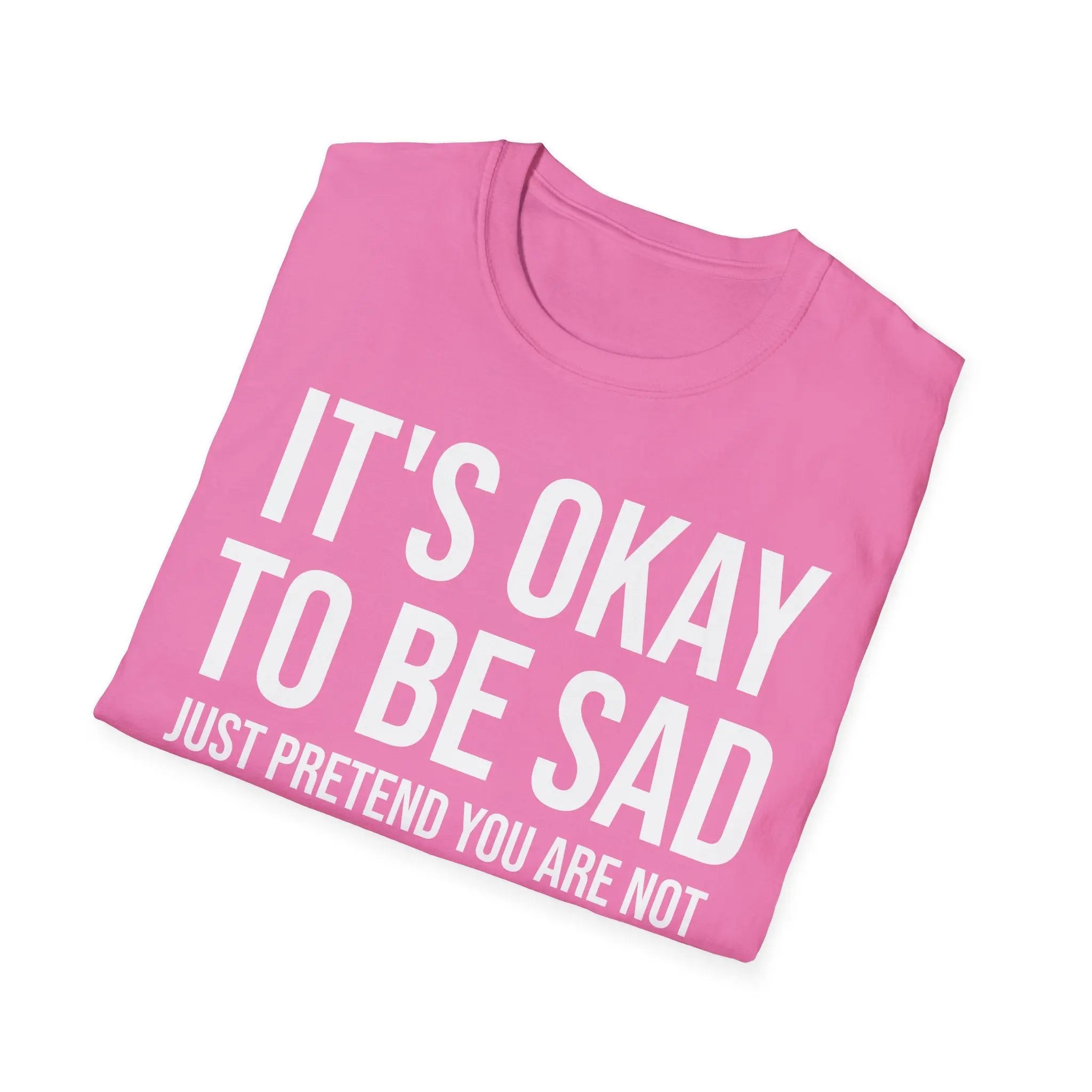 Okay to Be Sad Tshirt - Pretend Happy Mental Health Humor Printify