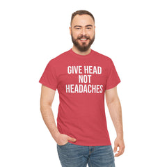 Give Head Not Headaches - Funny Slogan T-Shirt