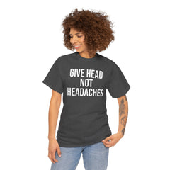 Give Head Not Headaches - Funny Slogan T-Shirt
