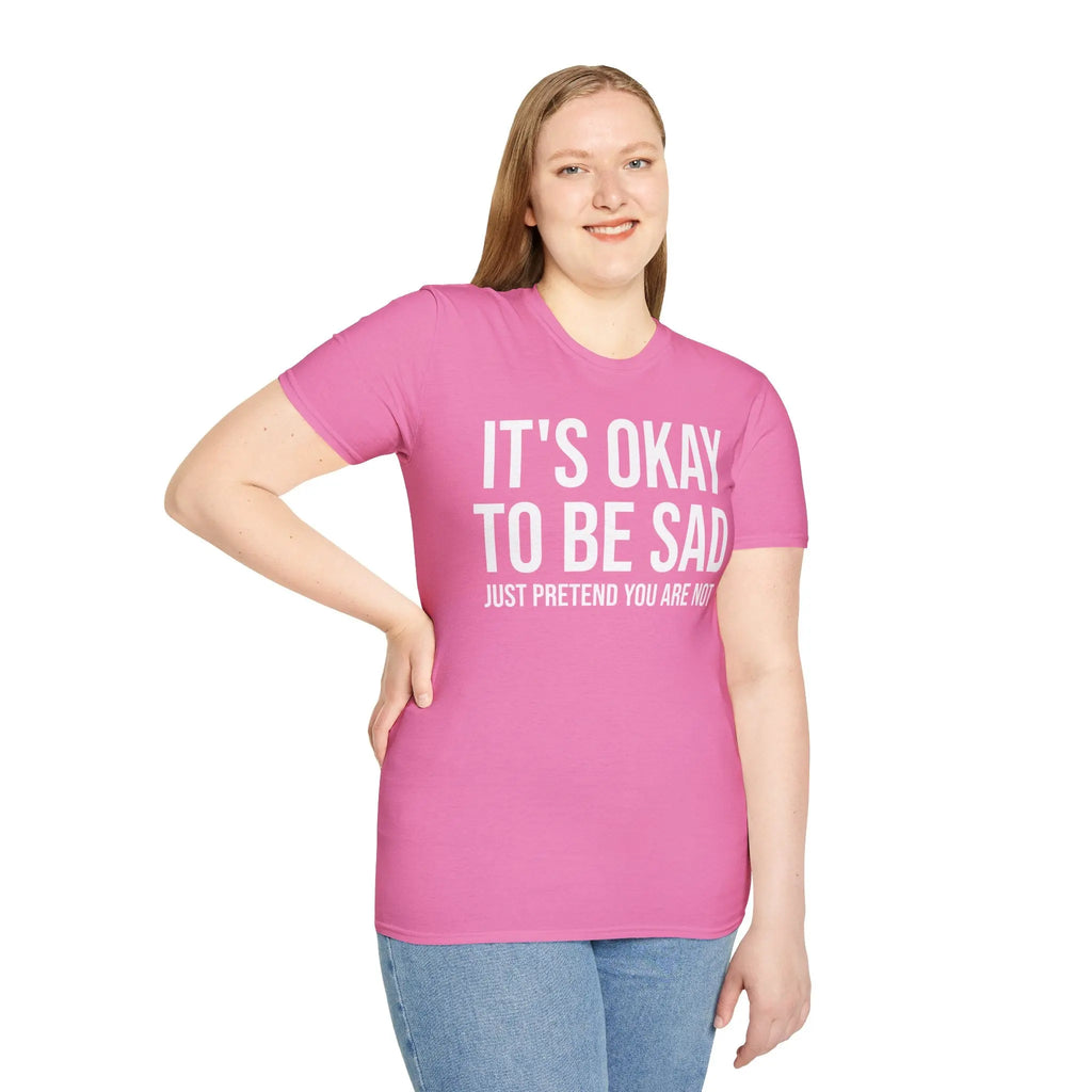 Okay to Be Sad Tshirt - Pretend Happy Mental Health Humor Printify