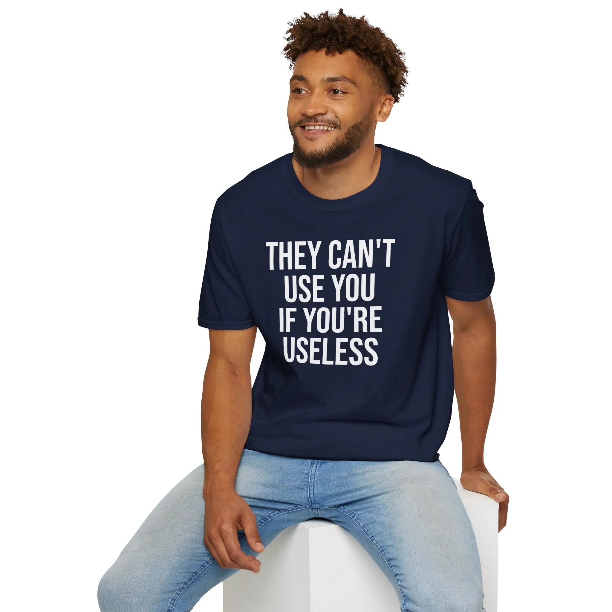 They Can't Use You If You're Useless T-Shirt - Meme Humor Printify