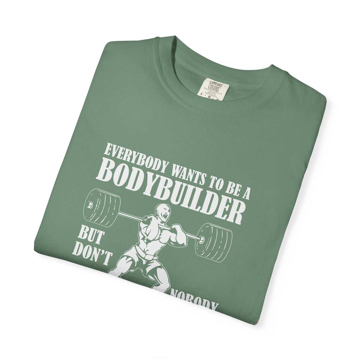 Everybody Wants To Be A Bodybuilder Design T-Shirt