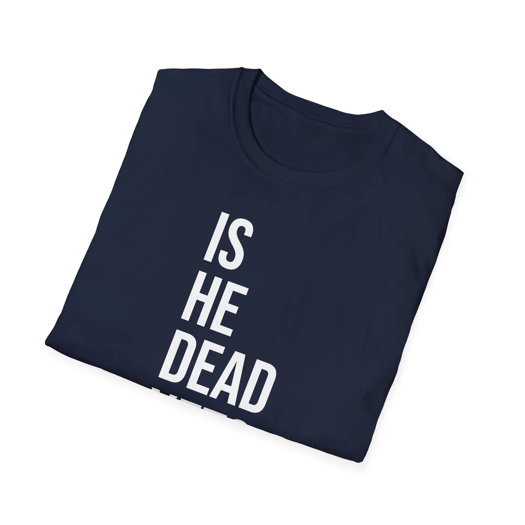 Is He Dead Yet? Tee - Funny Political Satire Shirt Printify