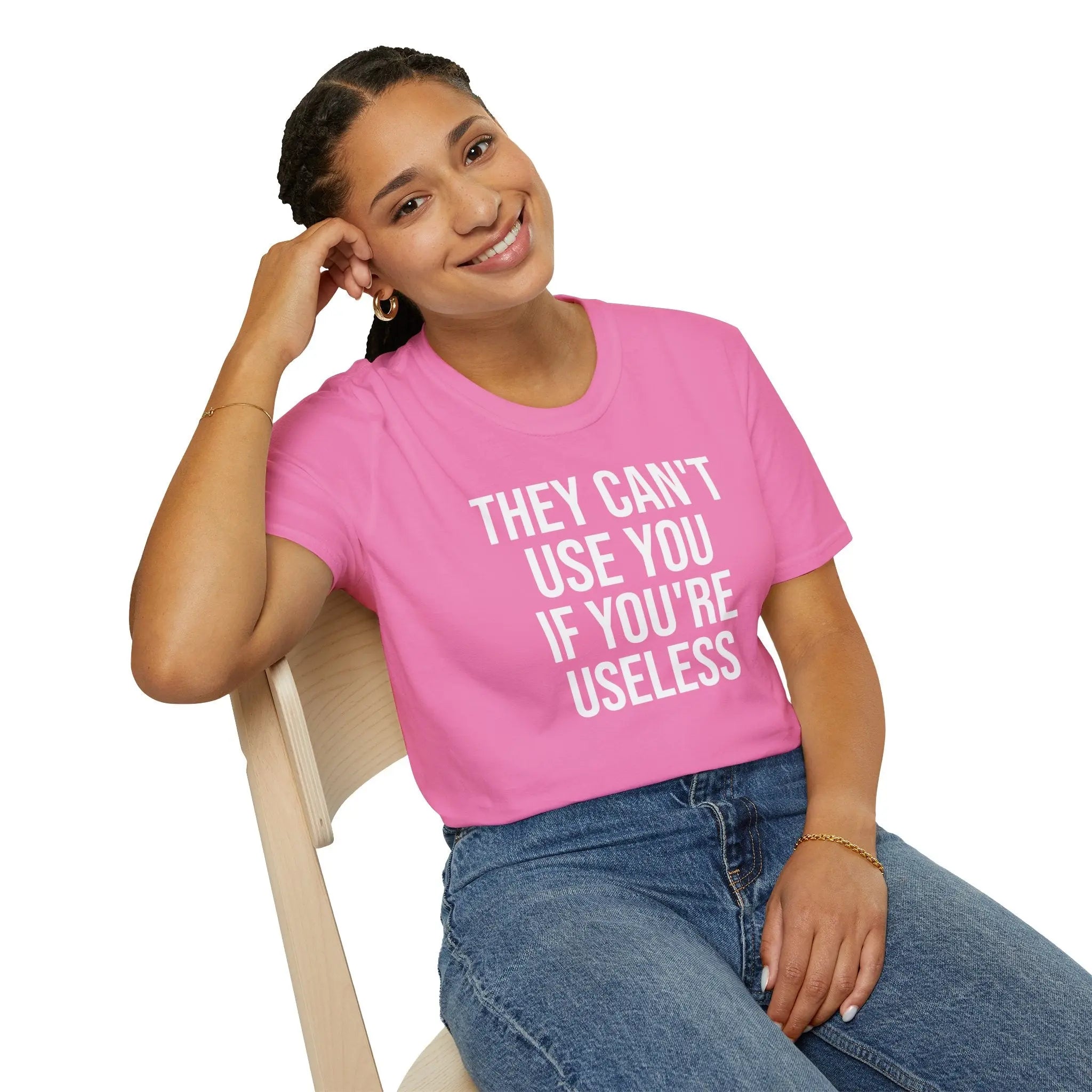 They Can't Use You If You're Useless T-Shirt - Meme Humor Printify