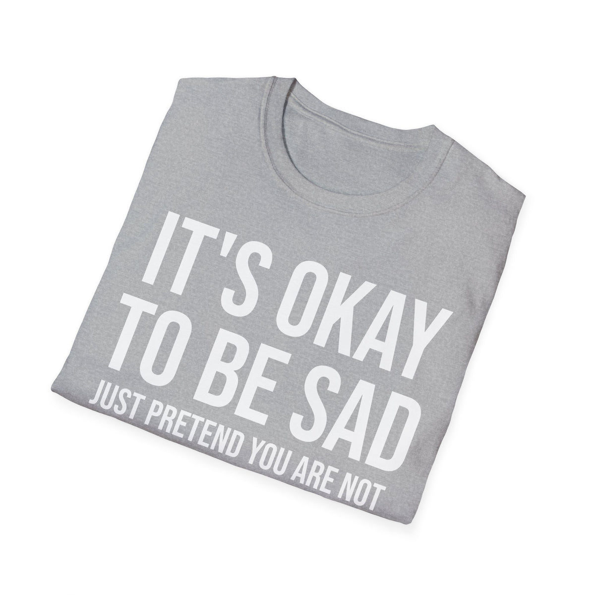 Okay to Be Sad Tshirt - Pretend Happy Mental Health Humor