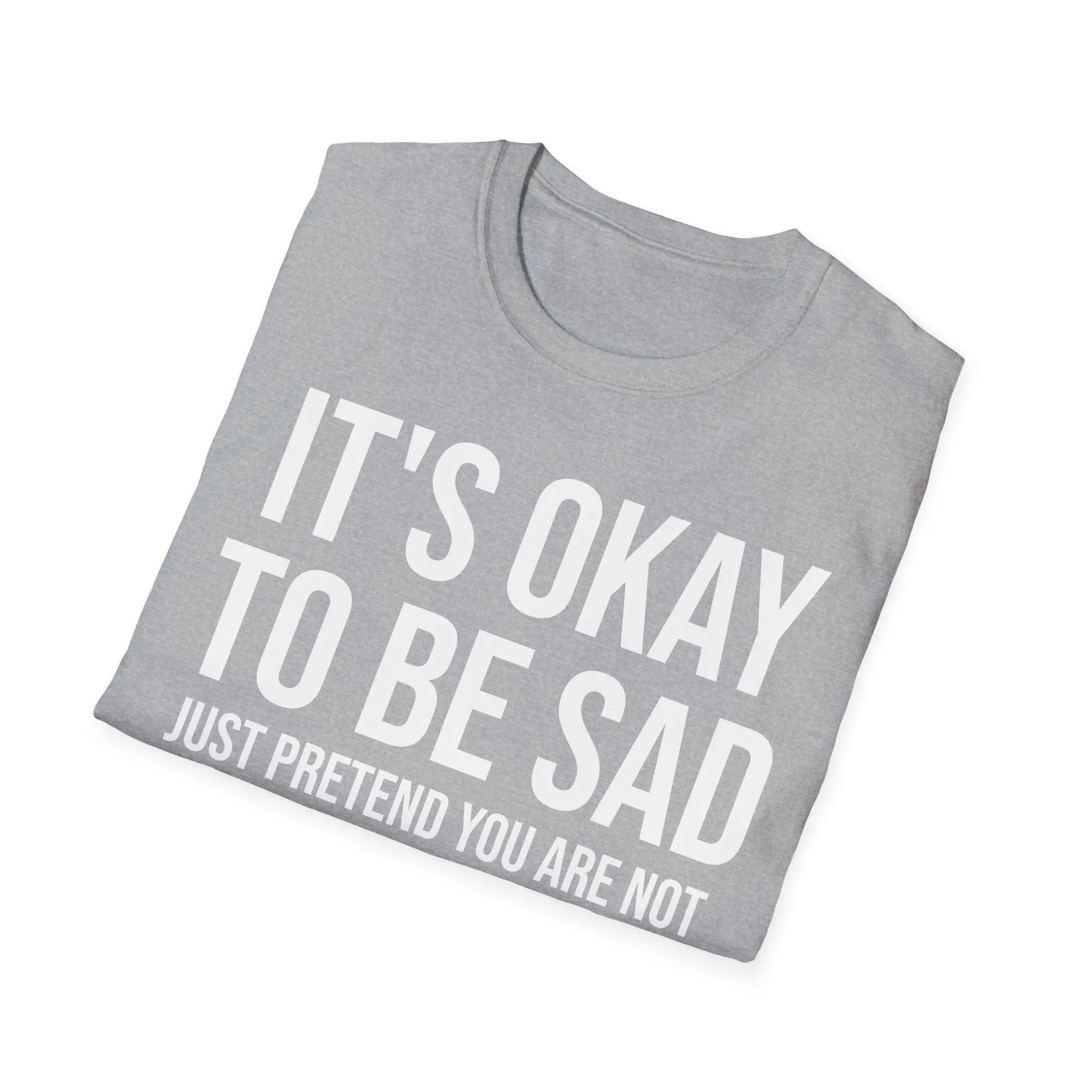 Okay to Be Sad Tshirt - Pretend Happy Mental Health Humor Printify