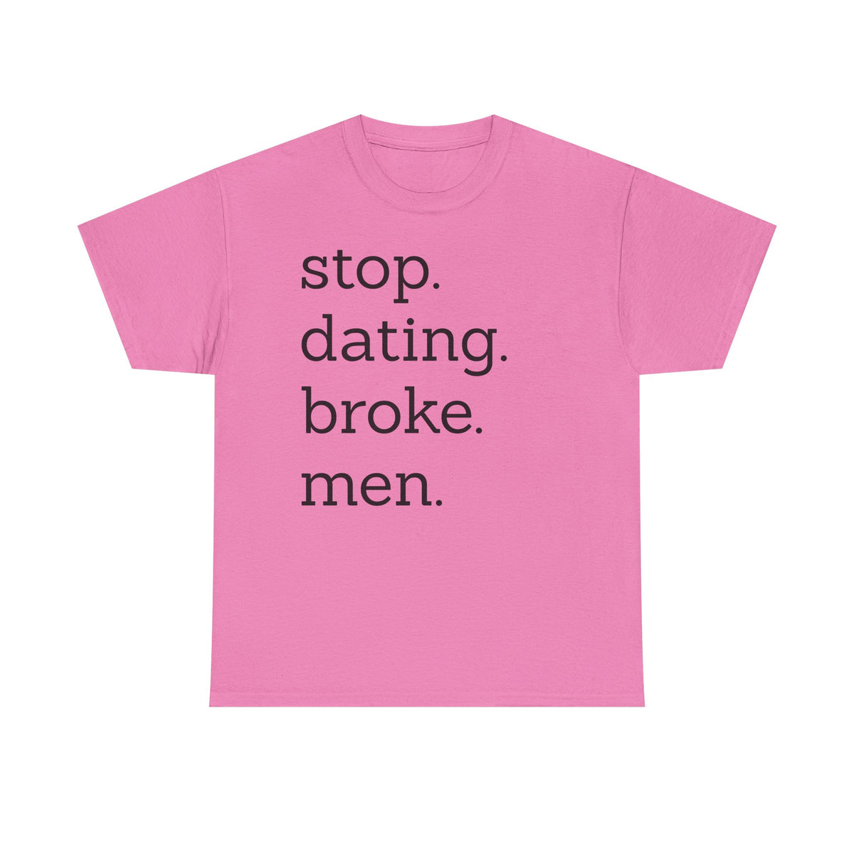 Stop Dating Broke Men Shirt - Women Empowerment Graphic Tee