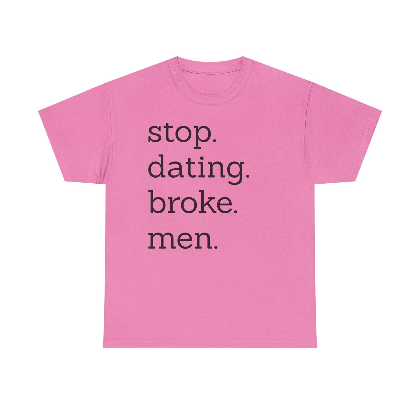 Stop Dating Broke Men Shirt - Women Empowerment Graphic Tee Printify