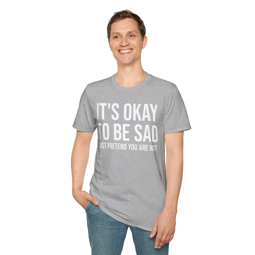 Okay to Be Sad Tshirt - Pretend Happy Mental Health Humor Printify
