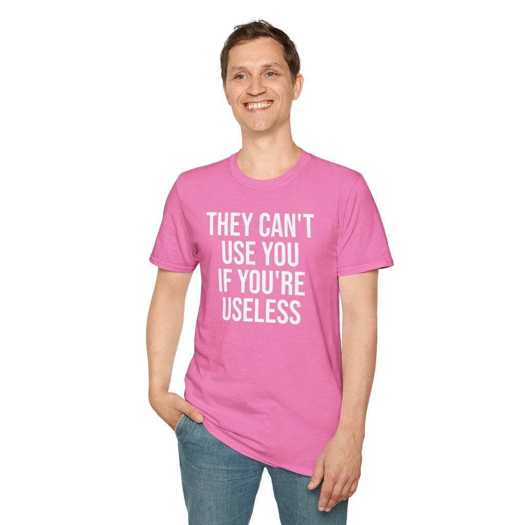 They Can't Use You If You're Useless T-Shirt - Meme Humor Printify