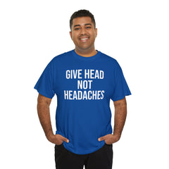 Give Head Not Headaches - Funny Slogan T-Shirt