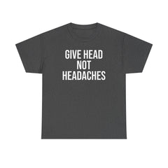 Give Head Not Headaches - Funny Slogan T-Shirt