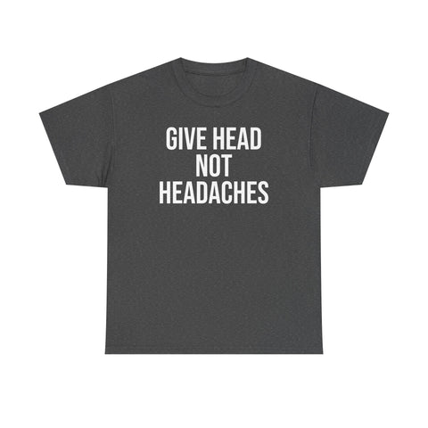 Give Head Not Headaches - Funny Slogan T-Shirt