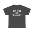 Give Head Not Headaches - Funny Slogan T-Shirt Printify