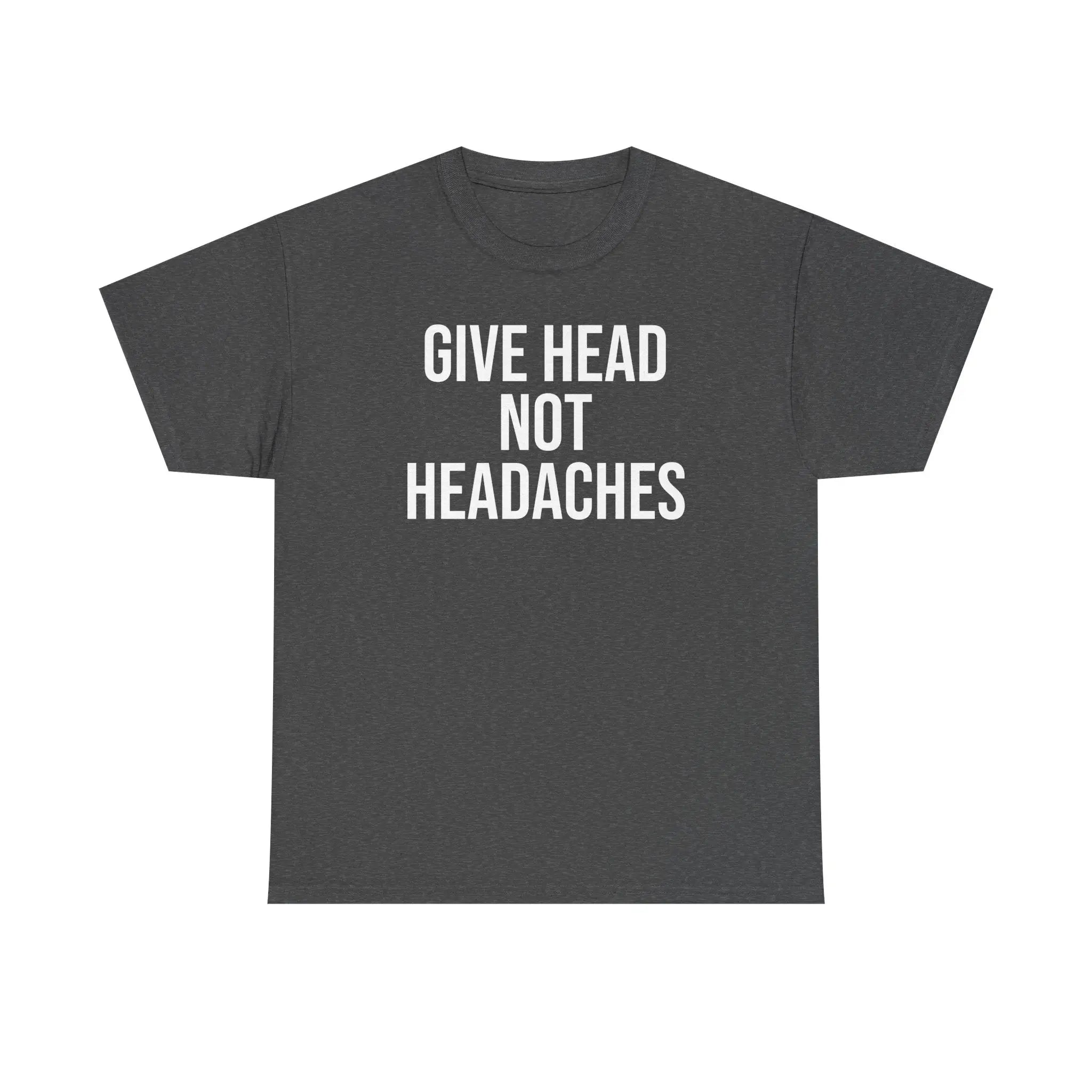 Give Head Not Headaches - Funny Slogan T-Shirt Printify