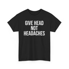 Give Head Not Headaches - Funny Slogan T-Shirt