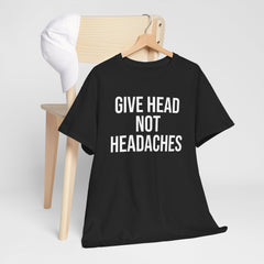 Give Head Not Headaches - Funny Slogan T-Shirt