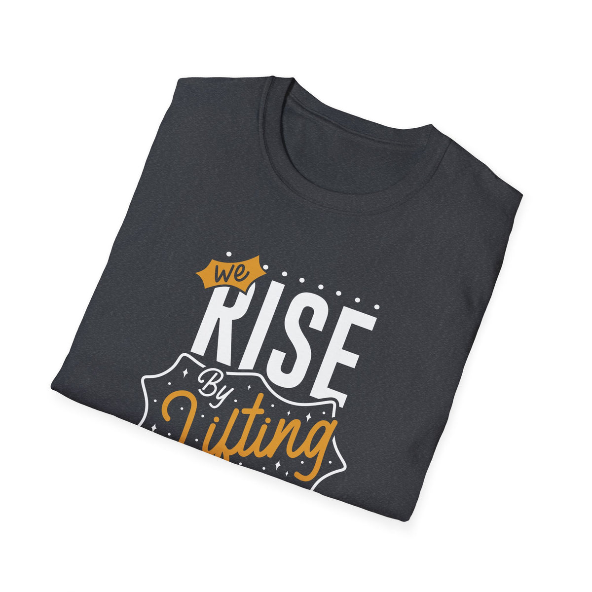 We Rise By Lifting Others - Empowerment Statement Shirt Unity