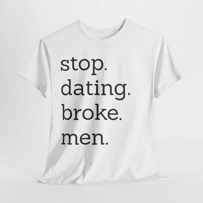Stop Dating Broke Men Shirt - Women Empowerment Graphic Tee Printify
