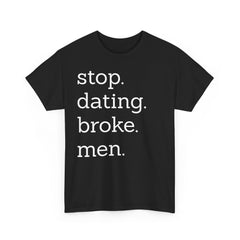Stop Dating Broke Men Shirt - Women Empowerment Graphic Tee