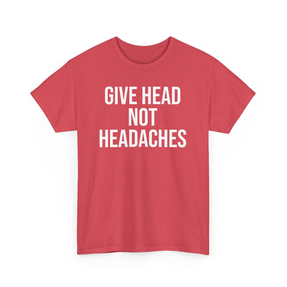 Give Head Not Headaches - Funny Slogan T-Shirt
