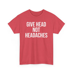 Give Head Not Headaches - Funny Slogan T-Shirt