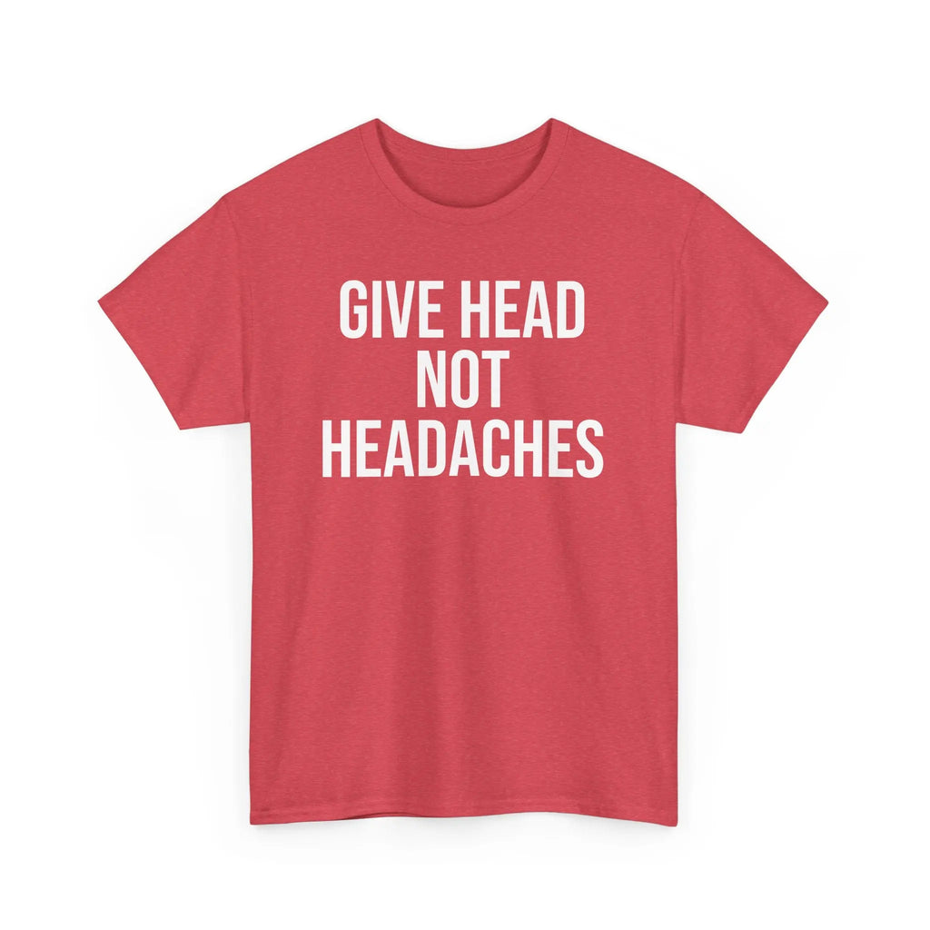 Give Head Not Headaches - Funny Slogan T-Shirt Printify