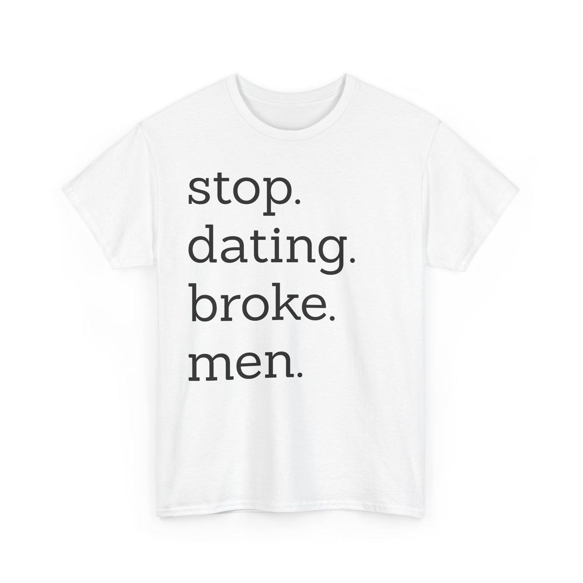 Stop Dating Broke Men Shirt - Women Empowerment Graphic Tee
