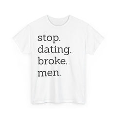 Stop Dating Broke Men Shirt - Women Empowerment Graphic Tee