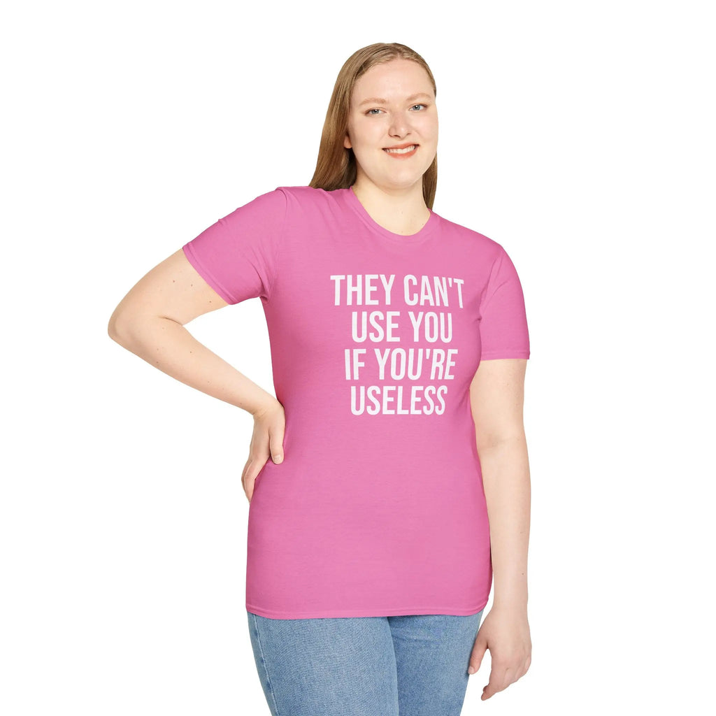 They Can't Use You If You're Useless T-Shirt - Meme Humor Printify