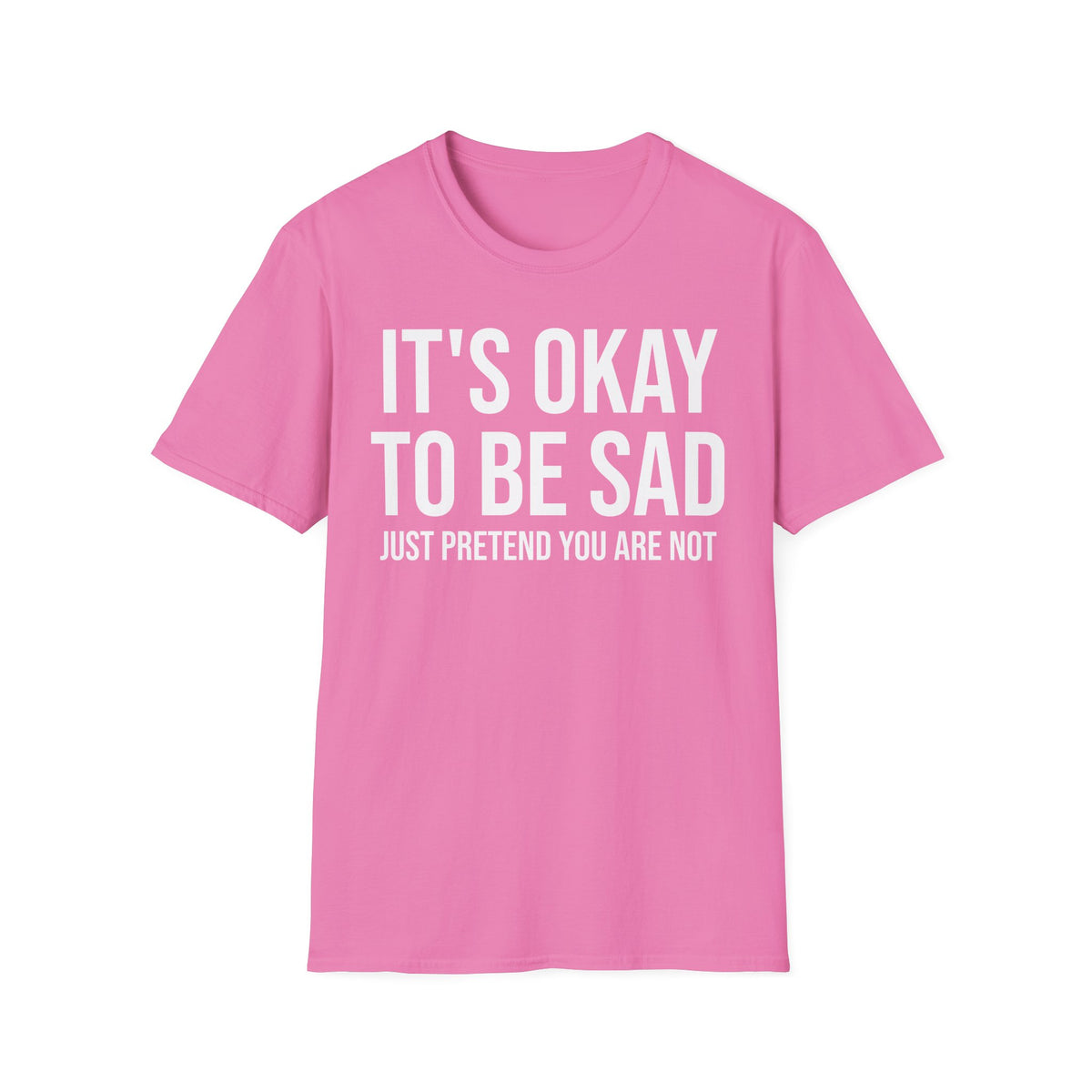 Okay to Be Sad Tshirt - Pretend Happy Mental Health Humor