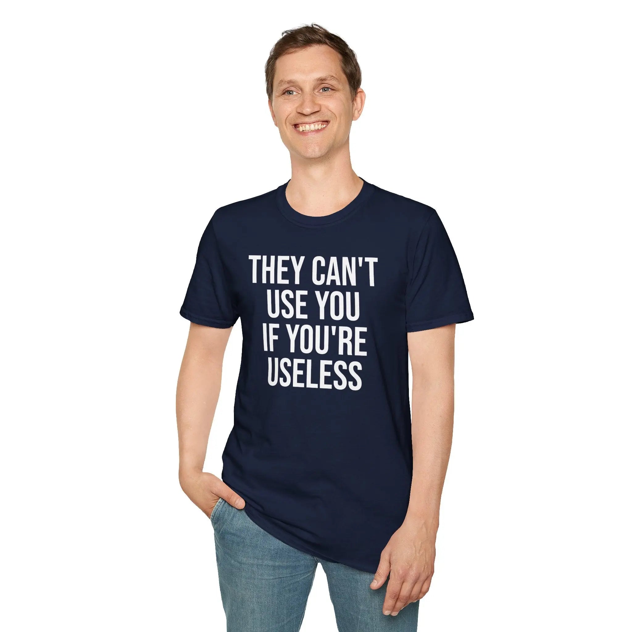 They Can't Use You If You're Useless T-Shirt - Meme Humor Printify