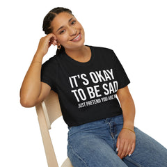 Okay to Be Sad Tshirt - Pretend Happy Mental Health Humor