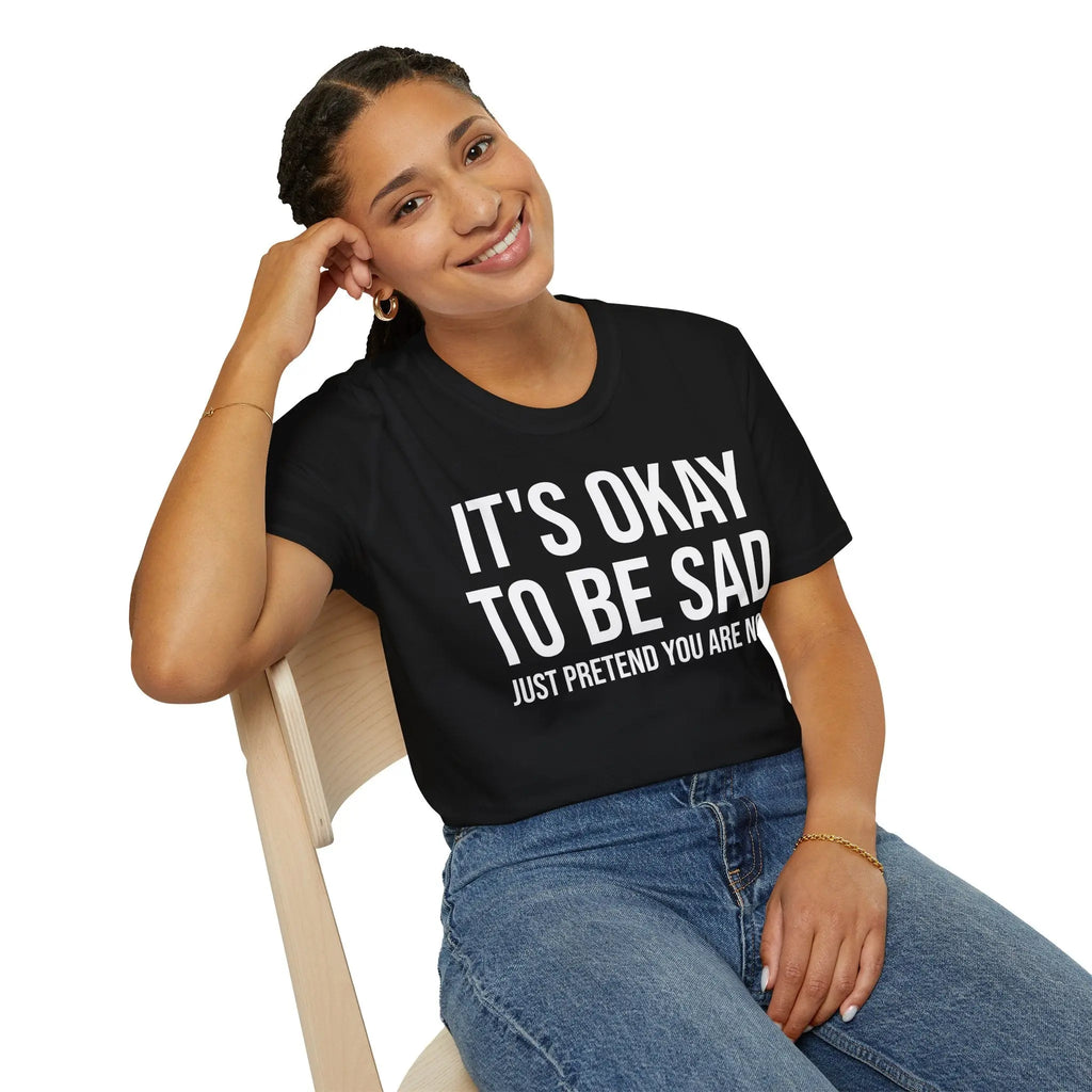 Okay to Be Sad Tshirt - Pretend Happy Mental Health Humor Printify