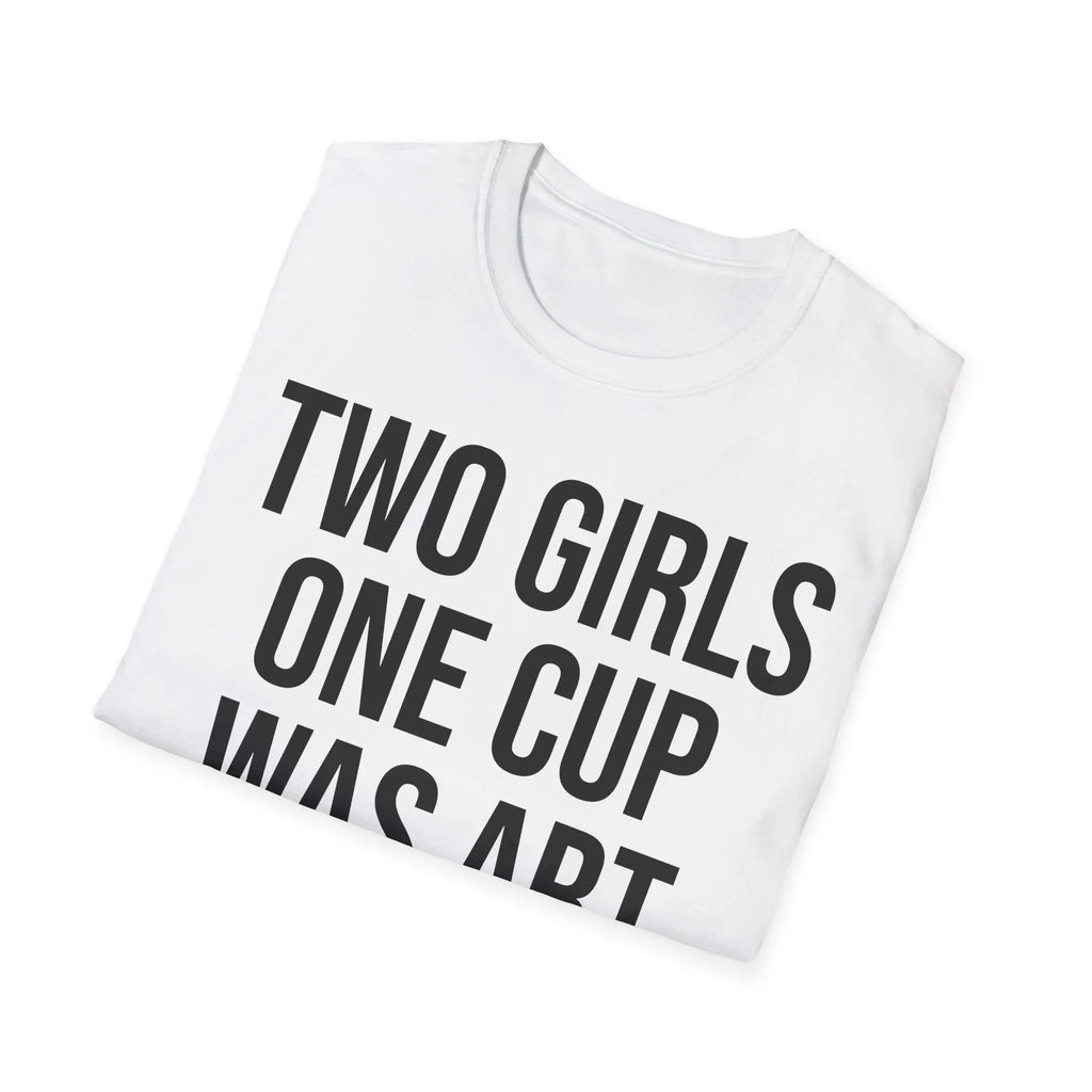 2 Girls 1 Cup Was Art - Funny Statement Shirt Printify