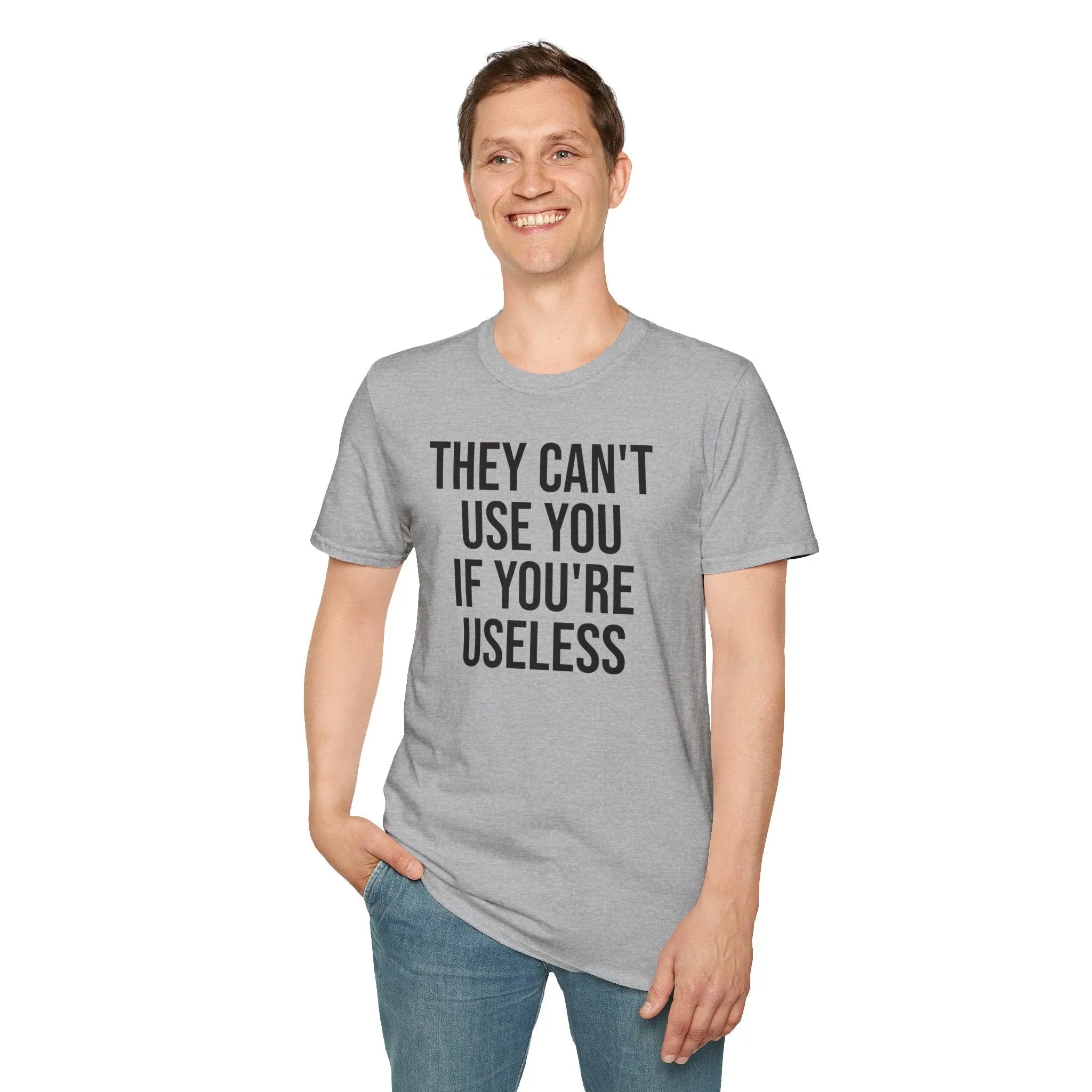 They Can't Use You If You're Useless T-Shirt - Meme Humor Printify