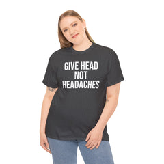 Give Head Not Headaches - Funny Slogan T-Shirt