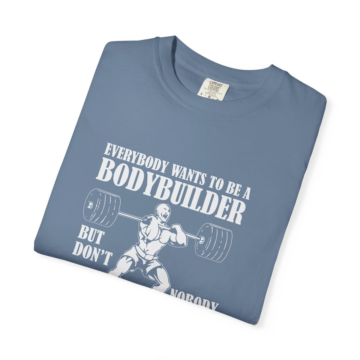 Everybody Wants To Be A Bodybuilder Design T-Shirt
