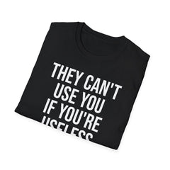 They Can't Use You If You're Useless T-Shirt - Meme Humor