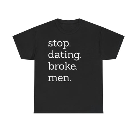 Stop Dating Broke Men Shirt - Women Empowerment Graphic Tee