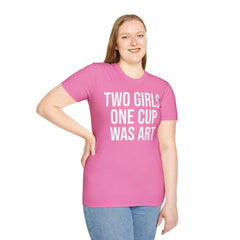 2 Girls 1 Cup Was Art - Funny Statement Shirt